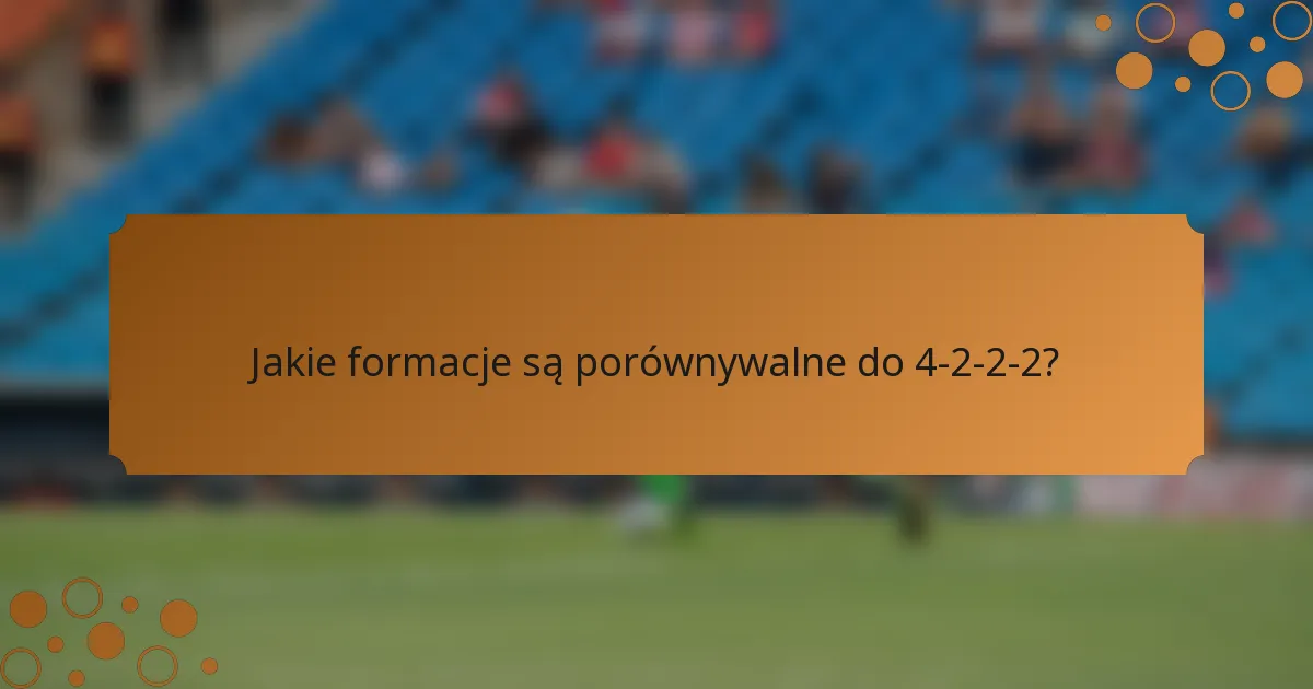 Jakie formacje są porównywalne do 4-2-2-2?