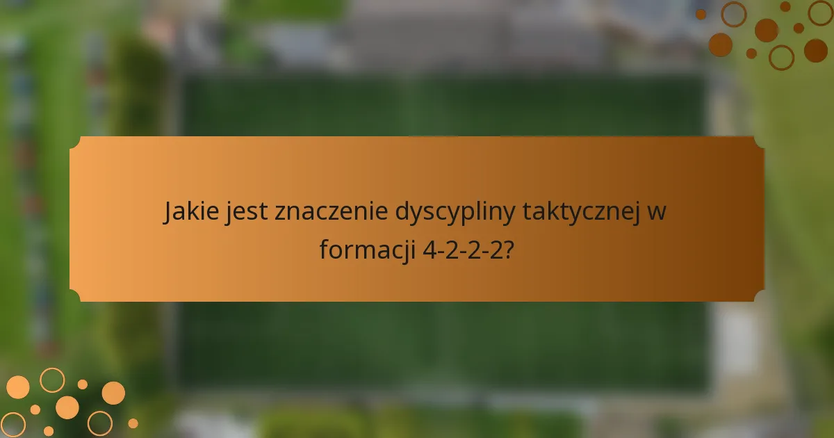 Jakie jest znaczenie dyscypliny taktycznej w formacji 4-2-2-2?