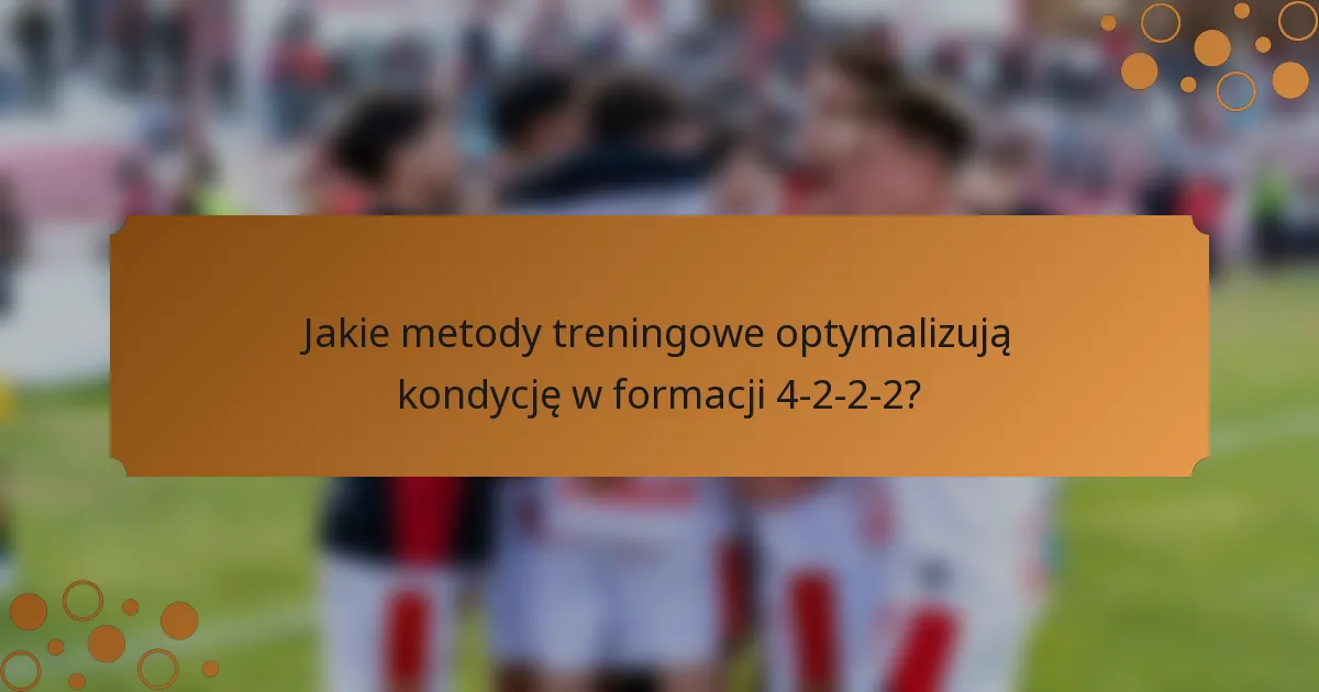 Jakie metody treningowe optymalizują kondycję w formacji 4-2-2-2?