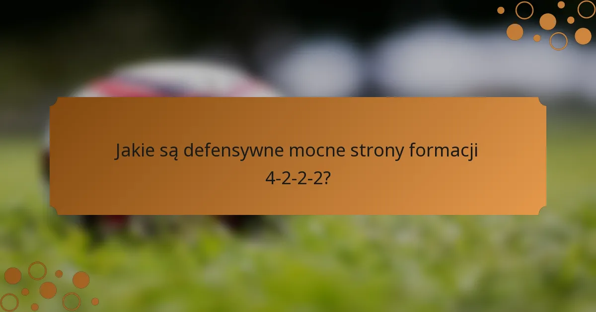 Jakie są defensywne mocne strony formacji 4-2-2-2?