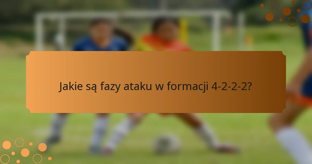 Jakie są fazy ataku w formacji 4-2-2-2?