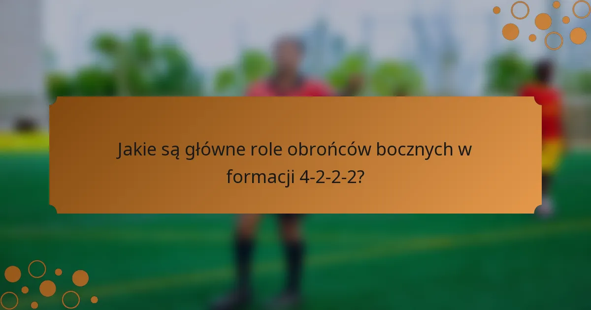 Jakie są główne role obrońców bocznych w formacji 4-2-2-2?