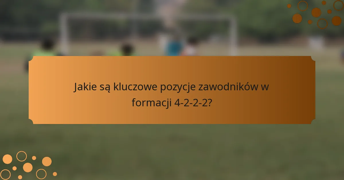 Jakie są kluczowe pozycje zawodników w formacji 4-2-2-2?