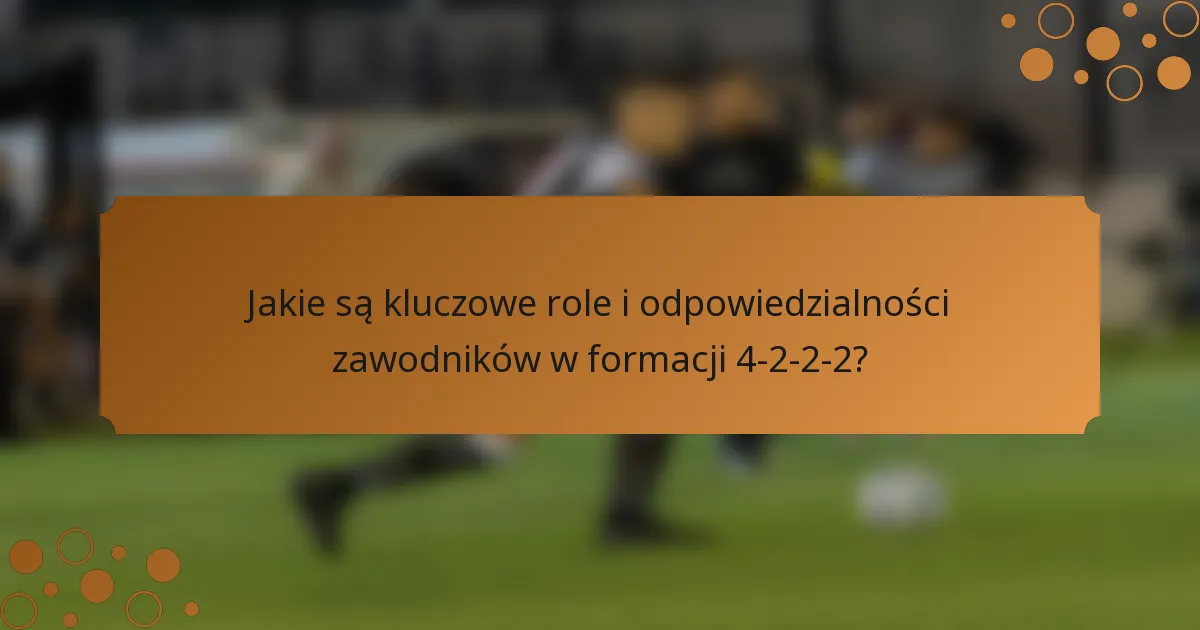 Jakie są kluczowe role i odpowiedzialności zawodników w formacji 4-2-2-2?