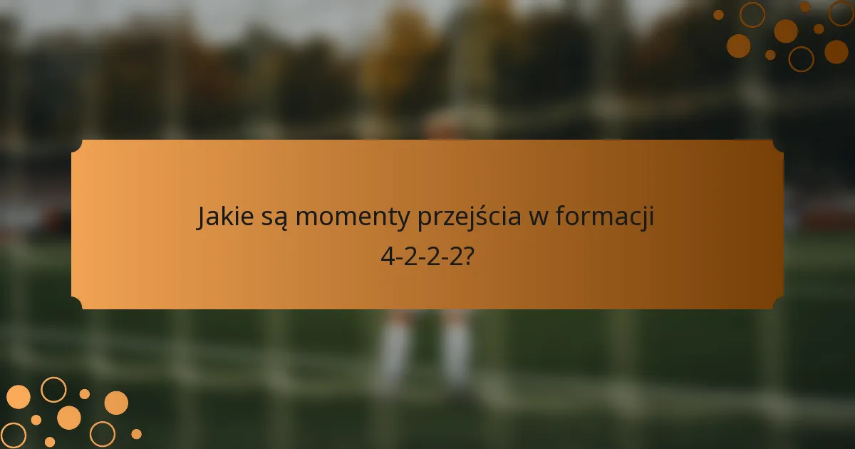 Jakie są momenty przejścia w formacji 4-2-2-2?