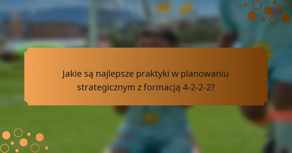 Jakie są najlepsze praktyki w planowaniu strategicznym z formacją 4-2-2-2?