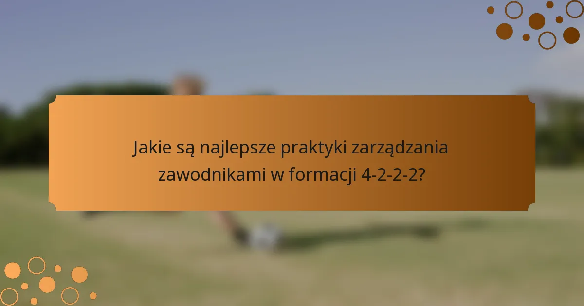 Jakie są najlepsze praktyki zarządzania zawodnikami w formacji 4-2-2-2?