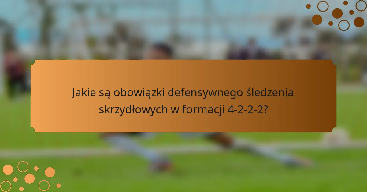 Jakie są obowiązki defensywnego śledzenia skrzydłowych w formacji 4-2-2-2?