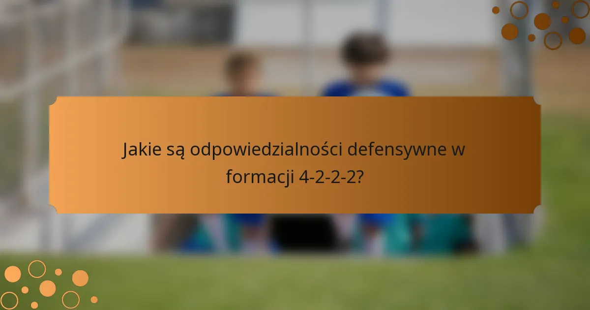Jakie są odpowiedzialności defensywne w formacji 4-2-2-2?