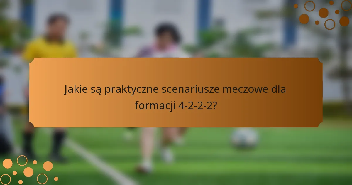 Jakie są praktyczne scenariusze meczowe dla formacji 4-2-2-2?