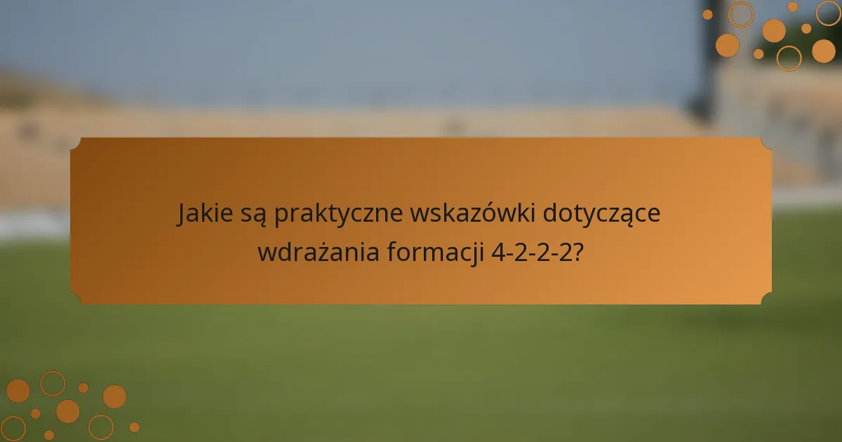 Jakie są praktyczne wskazówki dotyczące wdrażania formacji 4-2-2-2?