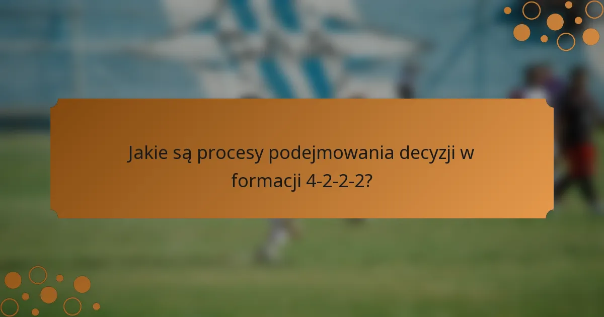 Jakie są procesy podejmowania decyzji w formacji 4-2-2-2?