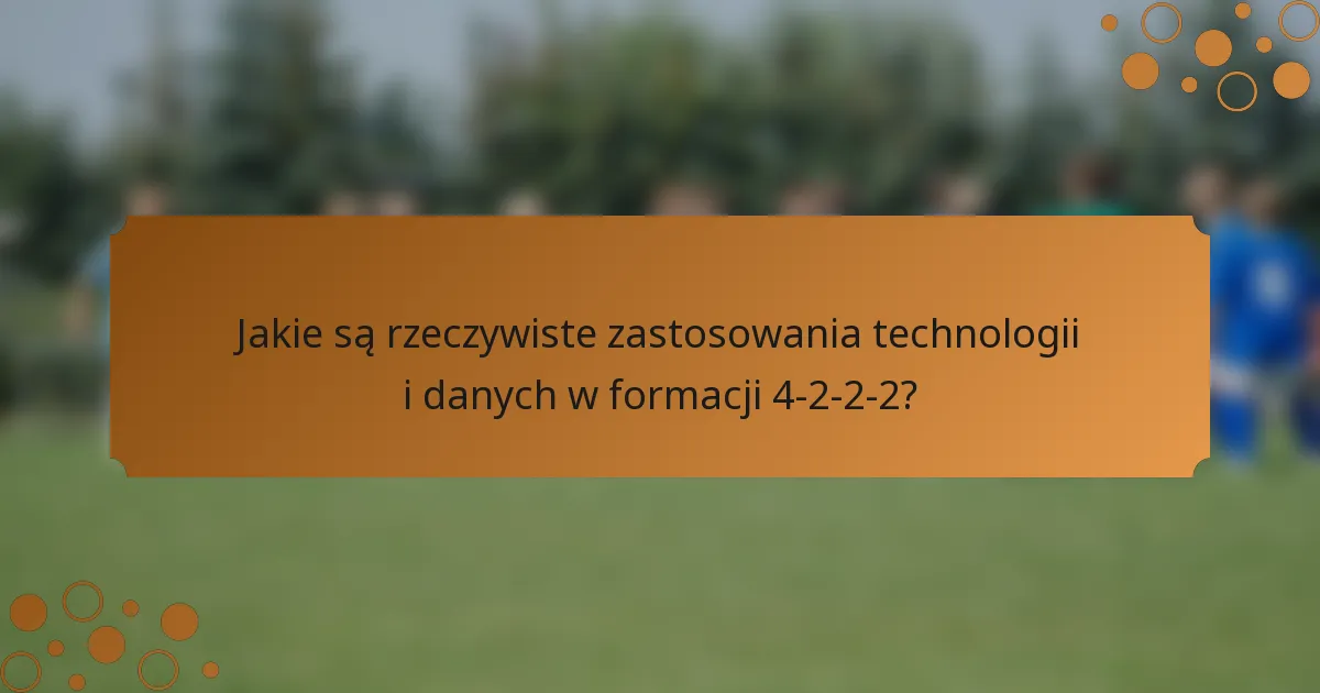 Jakie są rzeczywiste zastosowania technologii i danych w formacji 4-2-2-2?