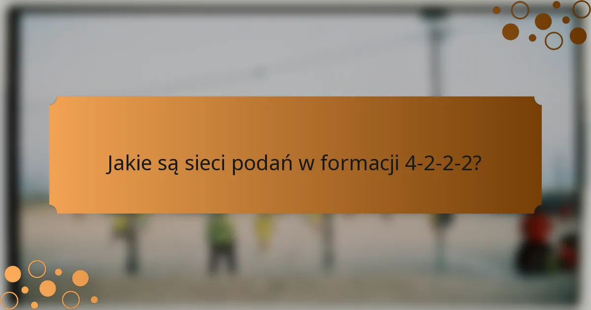 Jakie są sieci podań w formacji 4-2-2-2?