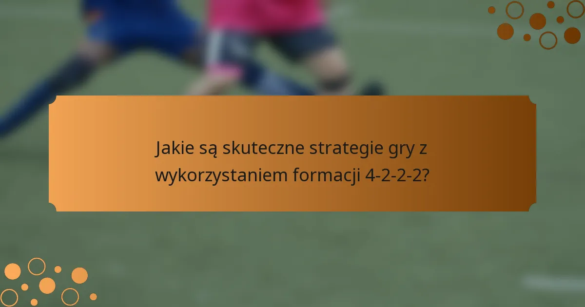 Jakie są skuteczne strategie gry z wykorzystaniem formacji 4-2-2-2?