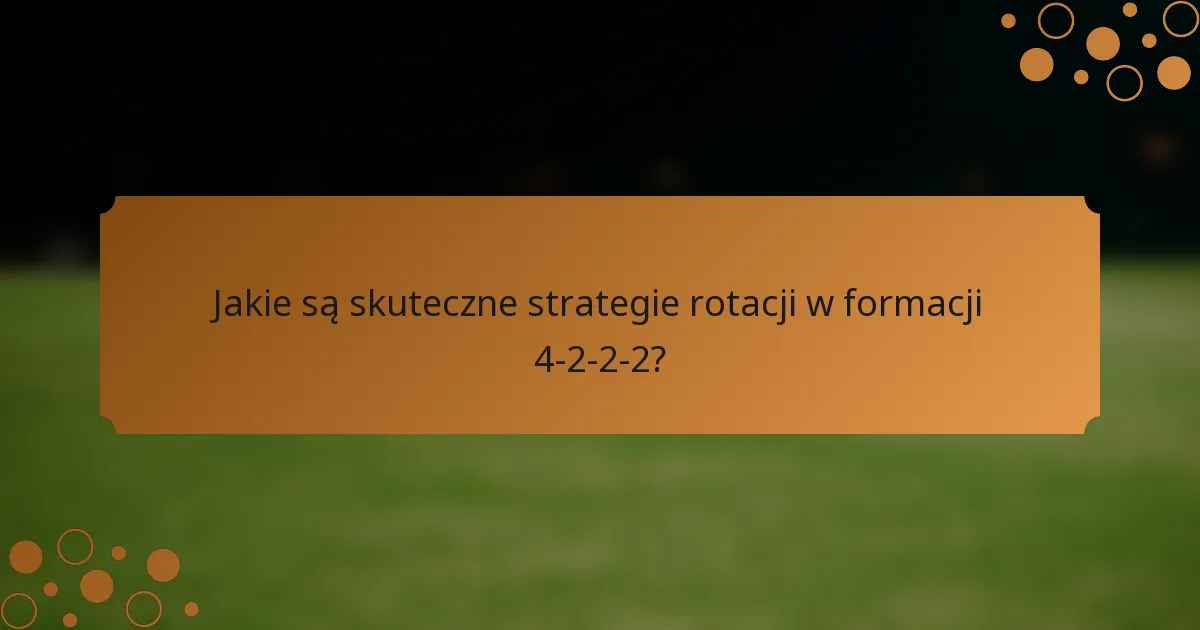 Jakie są skuteczne strategie rotacji w formacji 4-2-2-2?