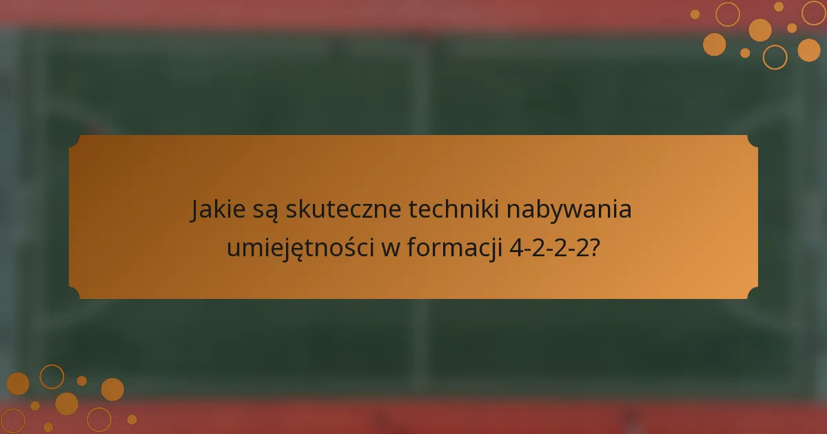 Jakie są skuteczne techniki nabywania umiejętności w formacji 4-2-2-2?