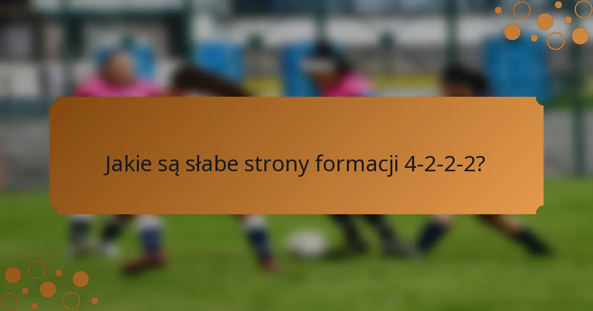Jakie są słabe strony formacji 4-2-2-2?