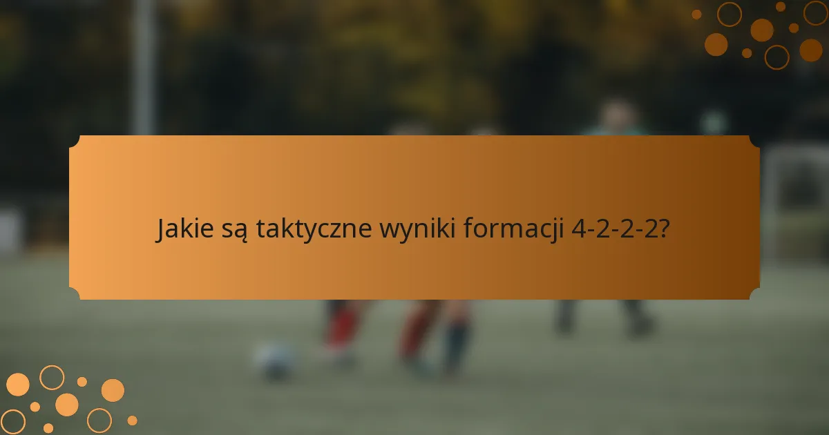 Jakie są taktyczne wyniki formacji 4-2-2-2?