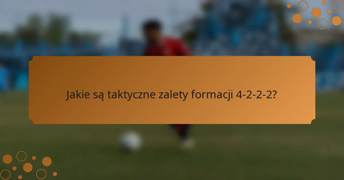 Jakie są taktyczne zalety formacji 4-2-2-2?
