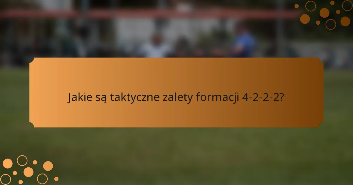 Jakie są taktyczne zalety formacji 4-2-2-2?