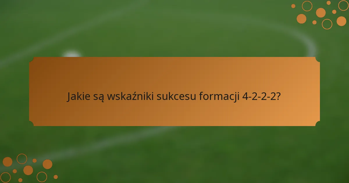 Jakie są wskaźniki sukcesu formacji 4-2-2-2?