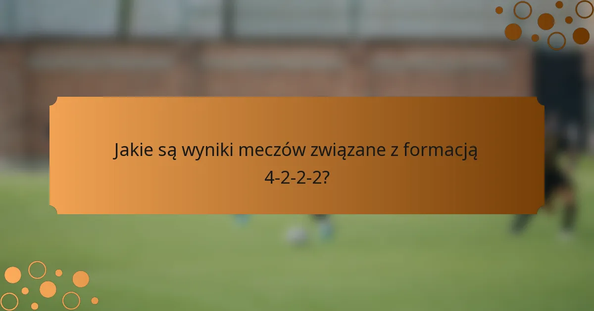 Jakie są wyniki meczów związane z formacją 4-2-2-2?