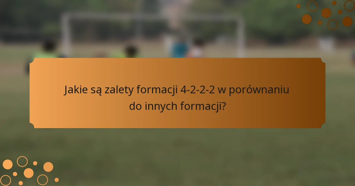 Jakie są zalety formacji 4-2-2-2 w porównaniu do innych formacji?