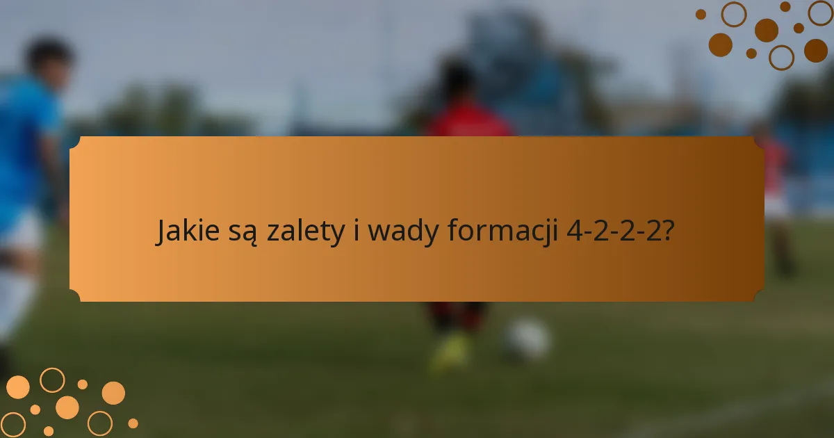 Jakie są zalety i wady formacji 4-2-2-2?