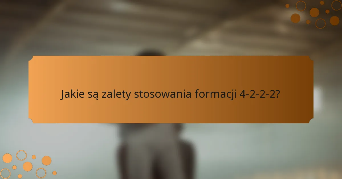 Jakie są zalety stosowania formacji 4-2-2-2?