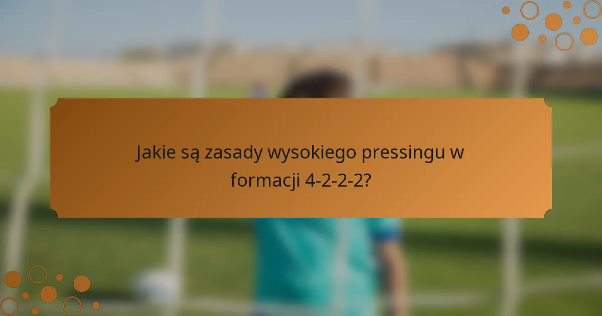 Jakie są zasady wysokiego pressingu w formacji 4-2-2-2?