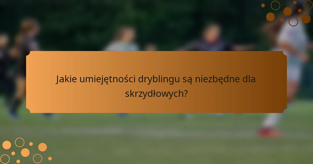 Jakie umiejętności dryblingu są niezbędne dla skrzydłowych?