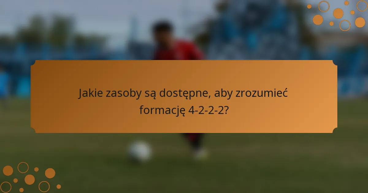 Jakie zasoby są dostępne, aby zrozumieć formację 4-2-2-2?