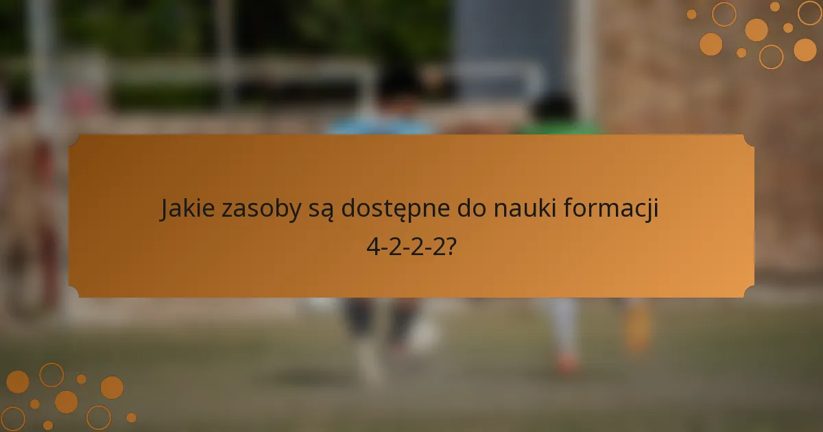 Jakie zasoby są dostępne do nauki formacji 4-2-2-2?