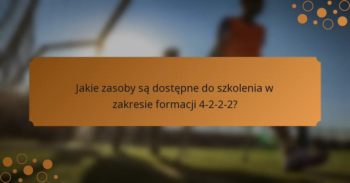 Jakie zasoby są dostępne do szkolenia w zakresie formacji 4-2-2-2?