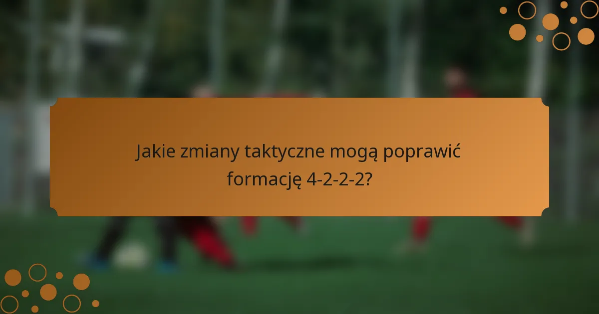 Jakie zmiany taktyczne mogą poprawić formację 4-2-2-2?