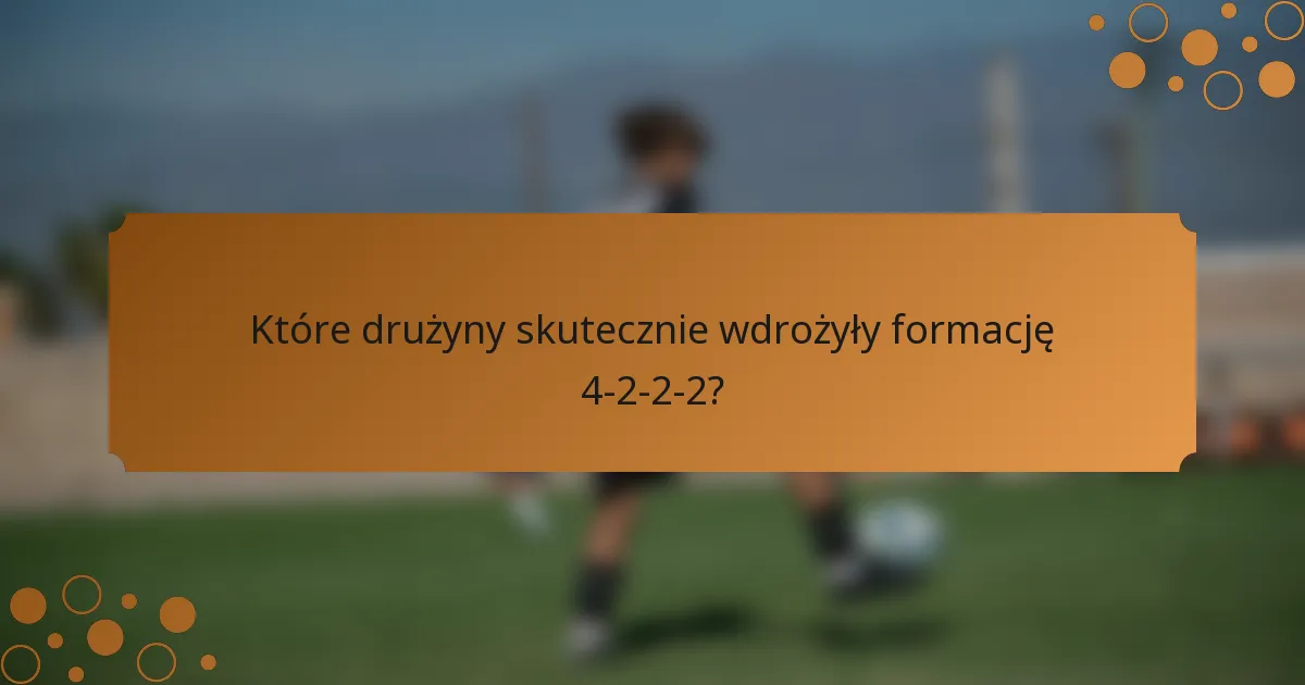 Które drużyny skutecznie wdrożyły formację 4-2-2-2?