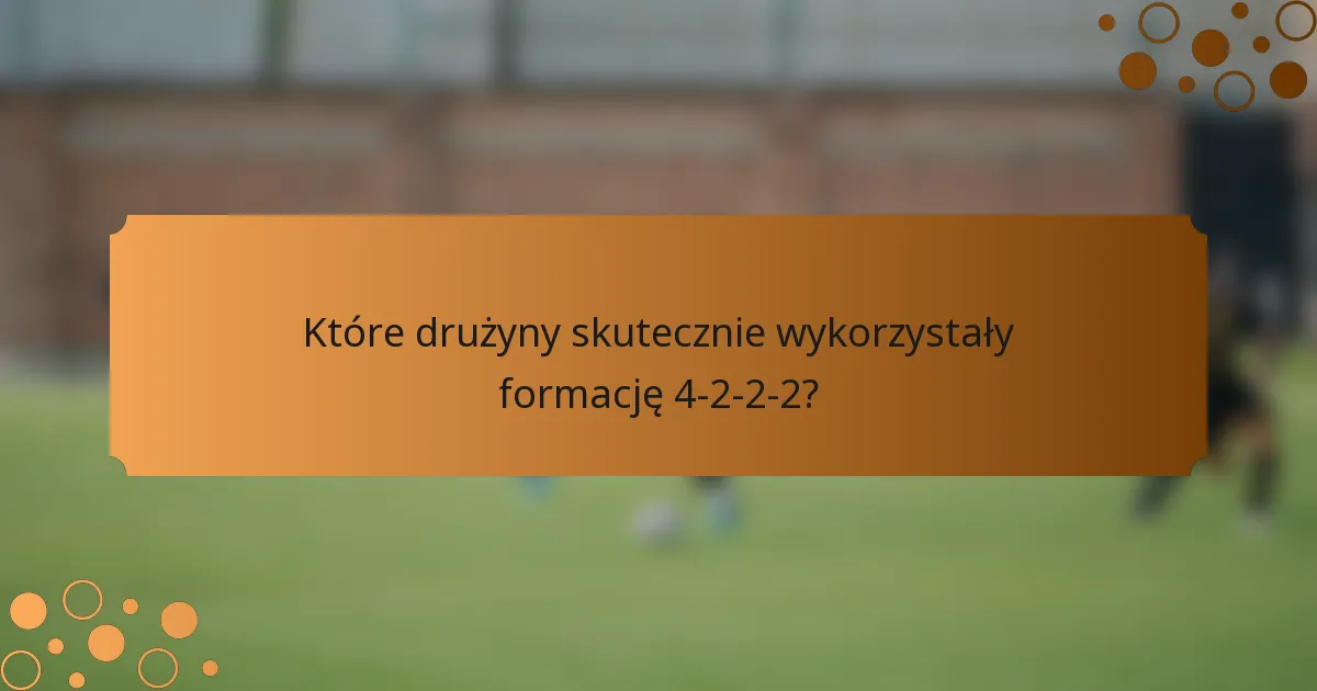 Które drużyny skutecznie wykorzystały formację 4-2-2-2?