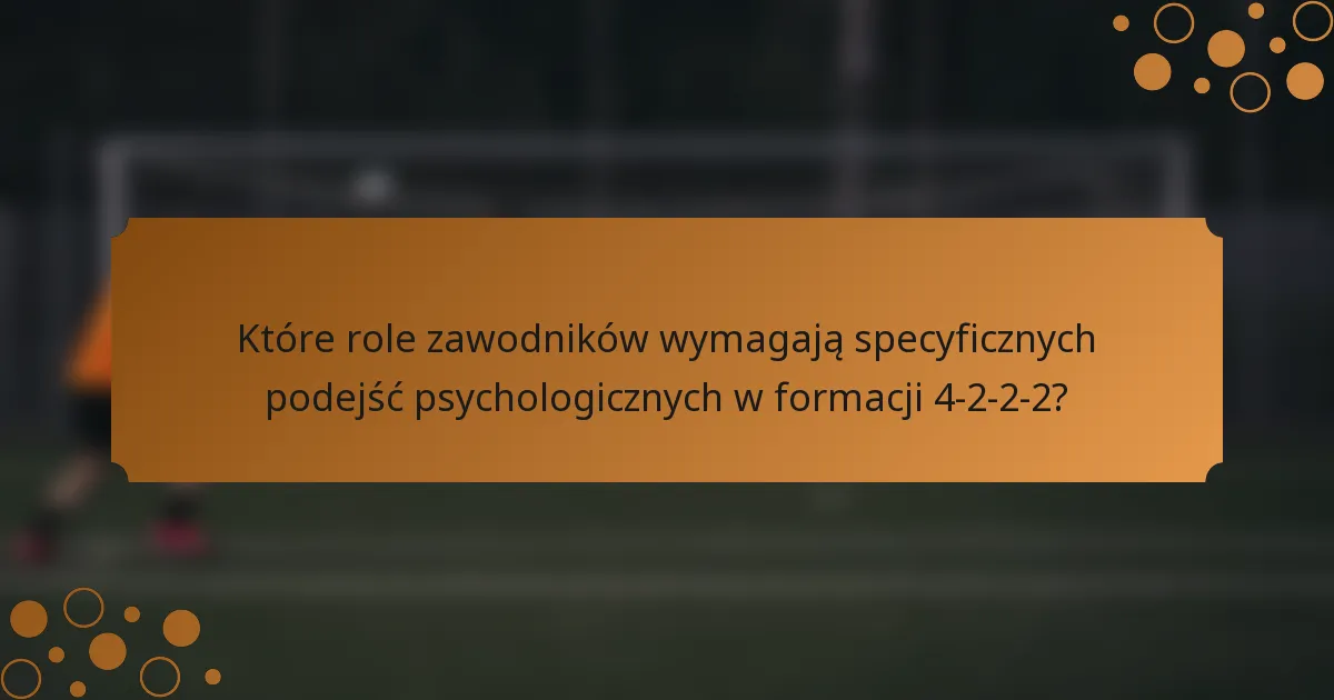 Które role zawodników wymagają specyficznych podejść psychologicznych w formacji 4-2-2-2?
