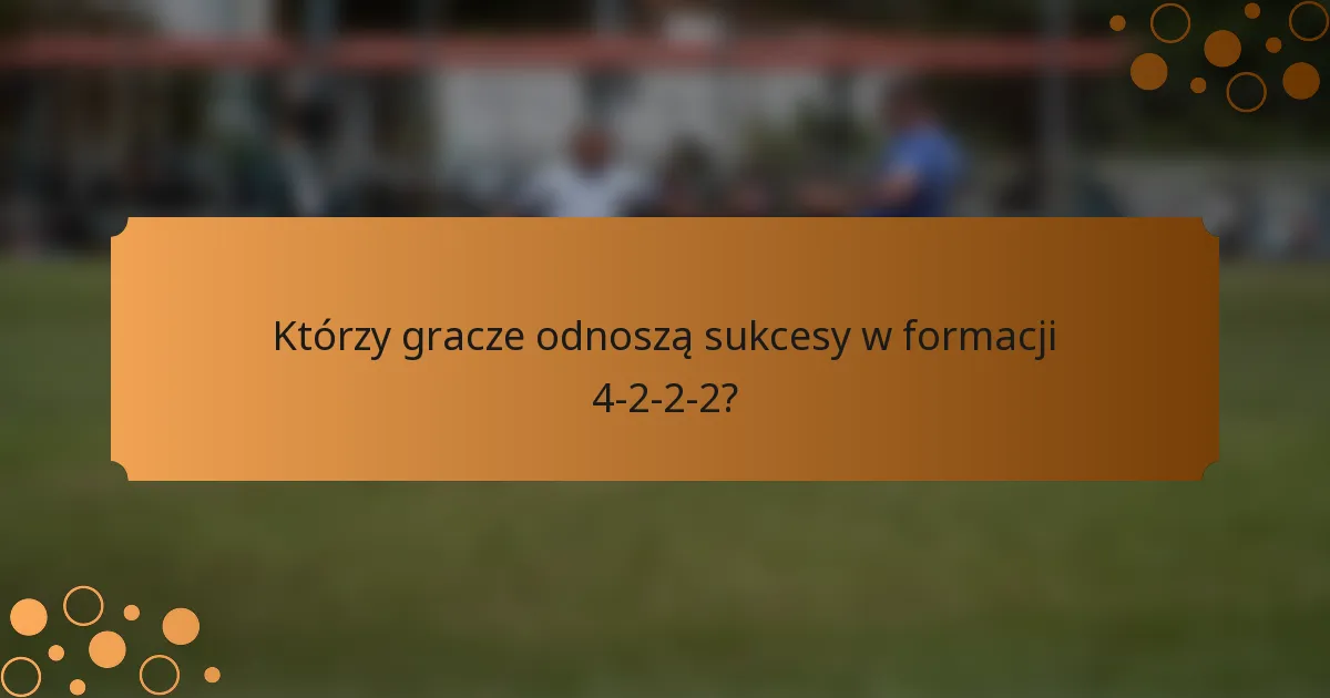 Którzy gracze odnoszą sukcesy w formacji 4-2-2-2?