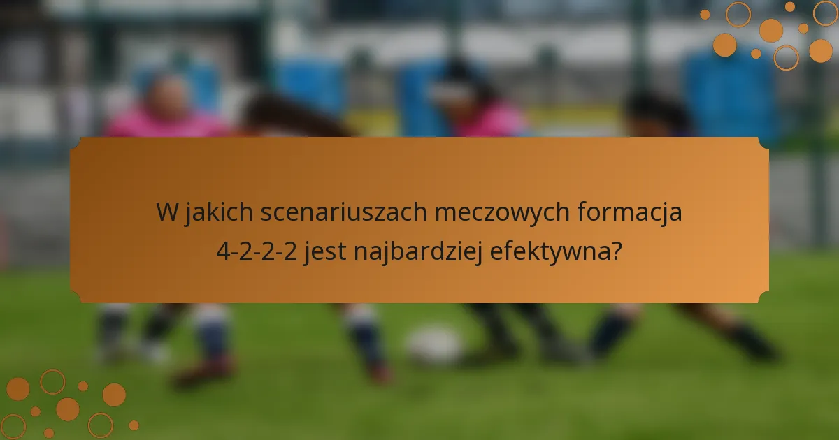 W jakich scenariuszach meczowych formacja 4-2-2-2 jest najbardziej efektywna?